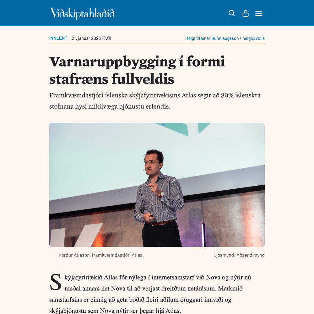 Fyrirsögn greinar Viðskiptablaðsins: „Varnaruppbygging í formi stafræns fullveldis“. Framkvæmdastjóri íslenska skýjafyrirtækisins Atlas segir að 80% íslenskra stofnana hýsi mikilvæga þjónustu erlendis.